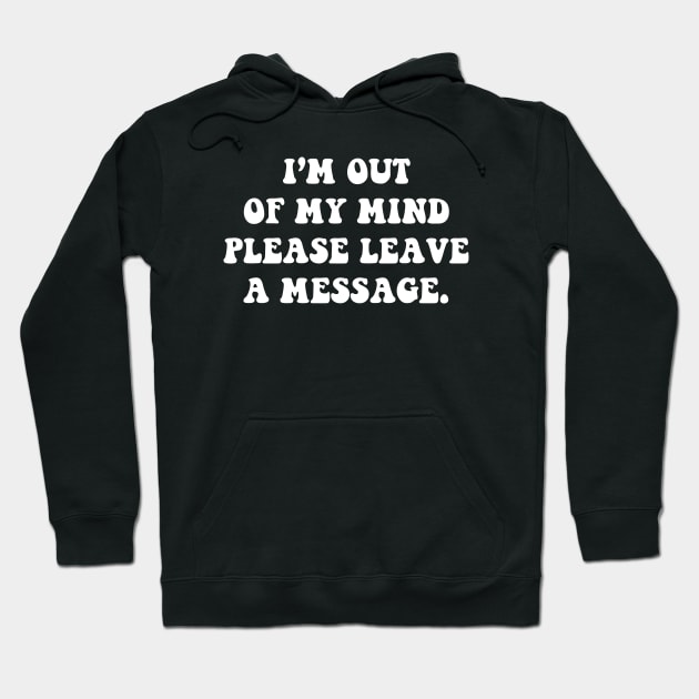 I'm out of my mind please leave a message - white text Hoodie by NotesNwords